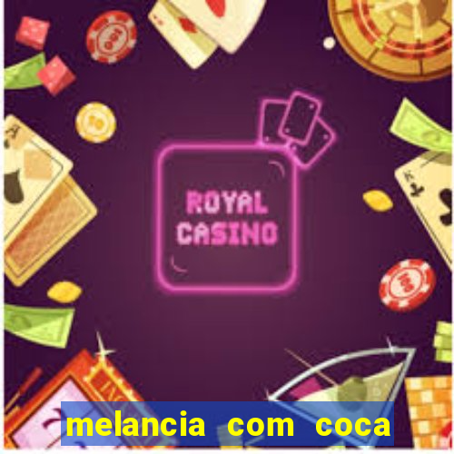 melancia com coca cola faz mal